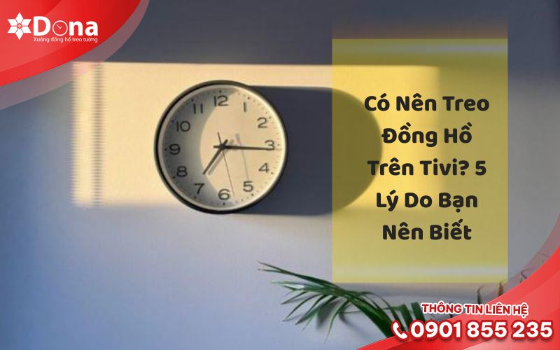 Có Nên Treo Đồng Hồ Trên Tivi? 5 Lý Do Bạn Nên Biết Có Nên Treo Đồng Hồ Trên Tivi? 5 Lý Do Bạn Nên Biết